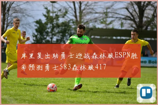 库里复出助勇士迎战森林狼ESPN胜率预测勇士583森林狼417