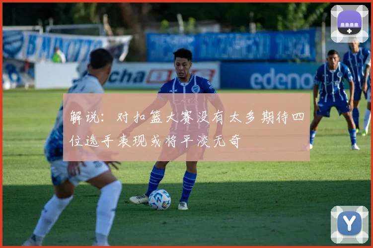 解说：对扣篮大赛没有太多期待四位选手表现或将平淡无奇