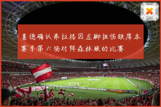 基德确认弗拉格因左脚扭伤缺席本赛季第六场对阵森林狼的比赛